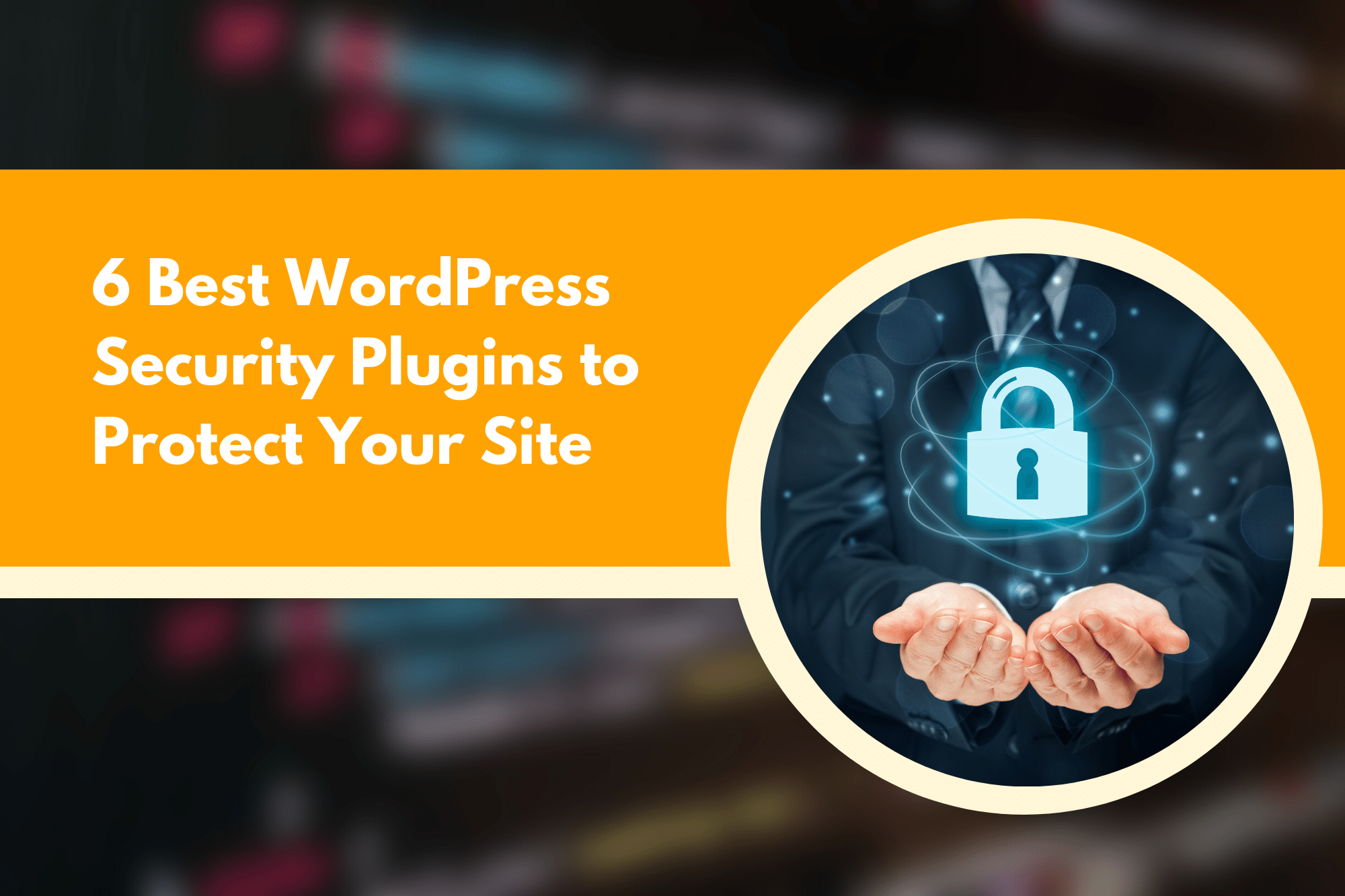 6 Best WordPress Security Plugins to Protect Your Site