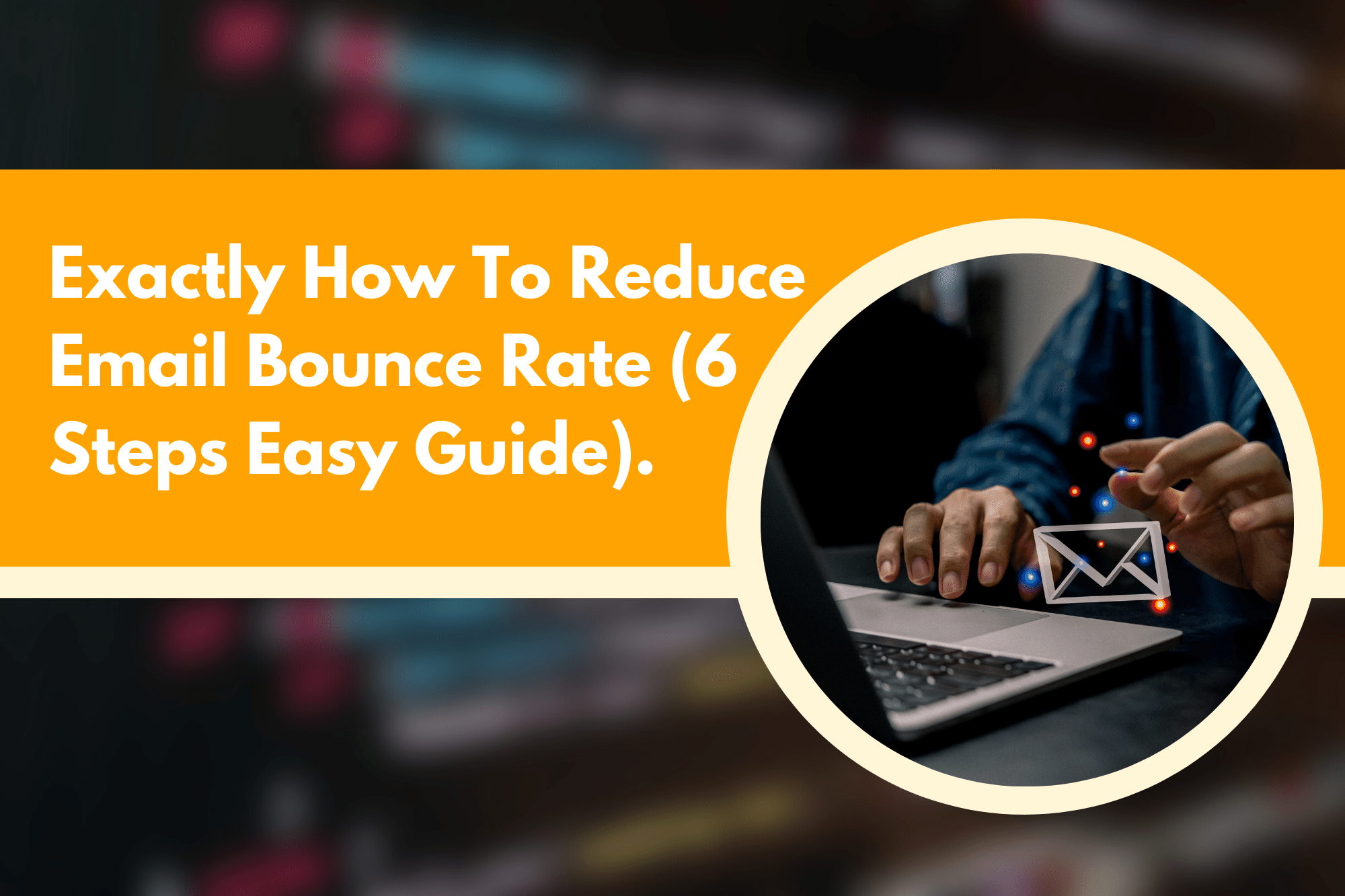 Exactly How To Reduce Email Bounce Rate (6 Steps Easy Guide)