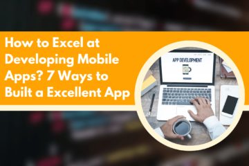 How to Excel at Developing Mobile Apps_ 7 Ways to Built a Excellent App